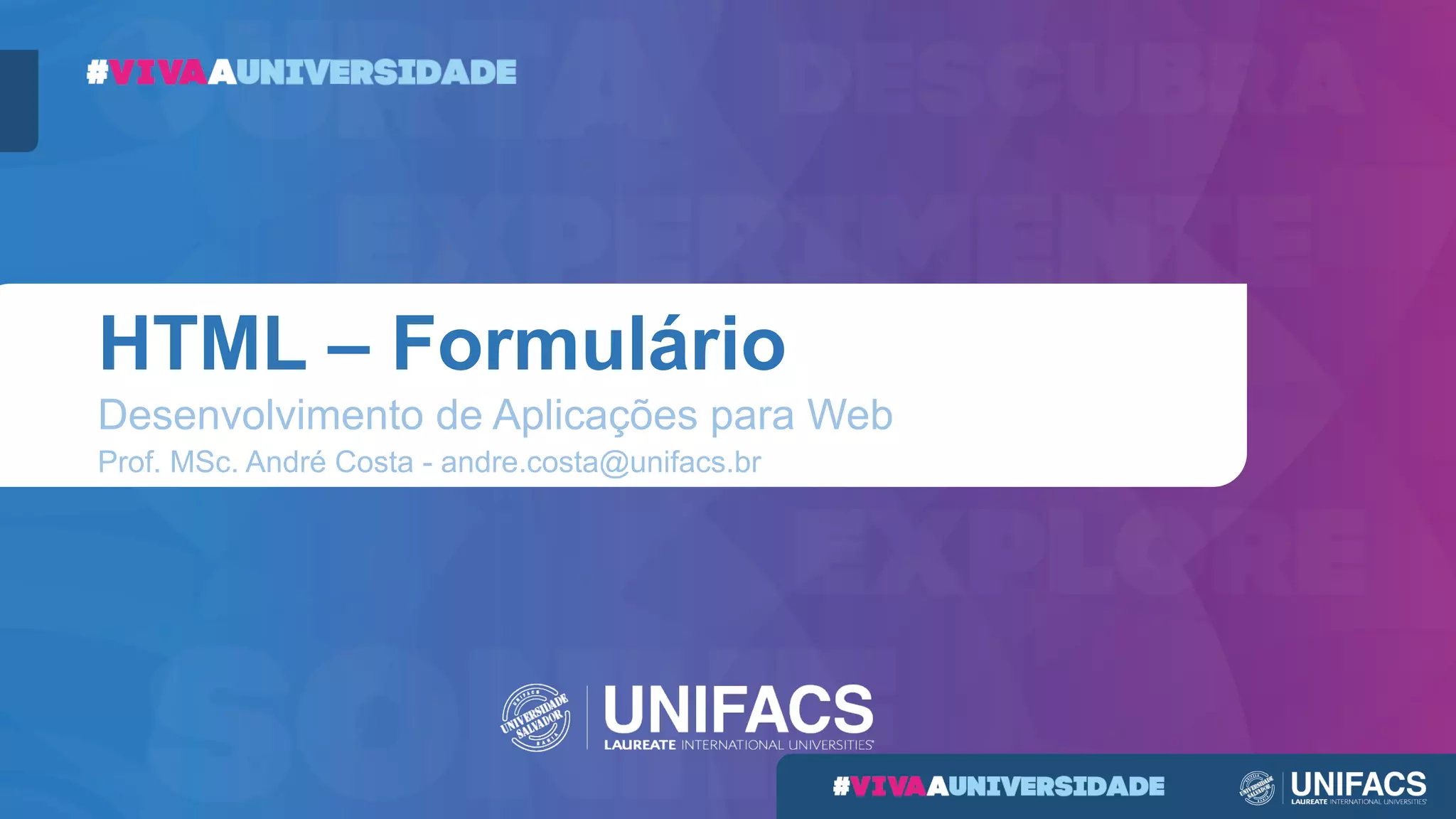 HTML – Formulário
Desenvolvimento de Aplicações para Web
Prof. MSc. André Costa - andre.costa@unifacs.br
 