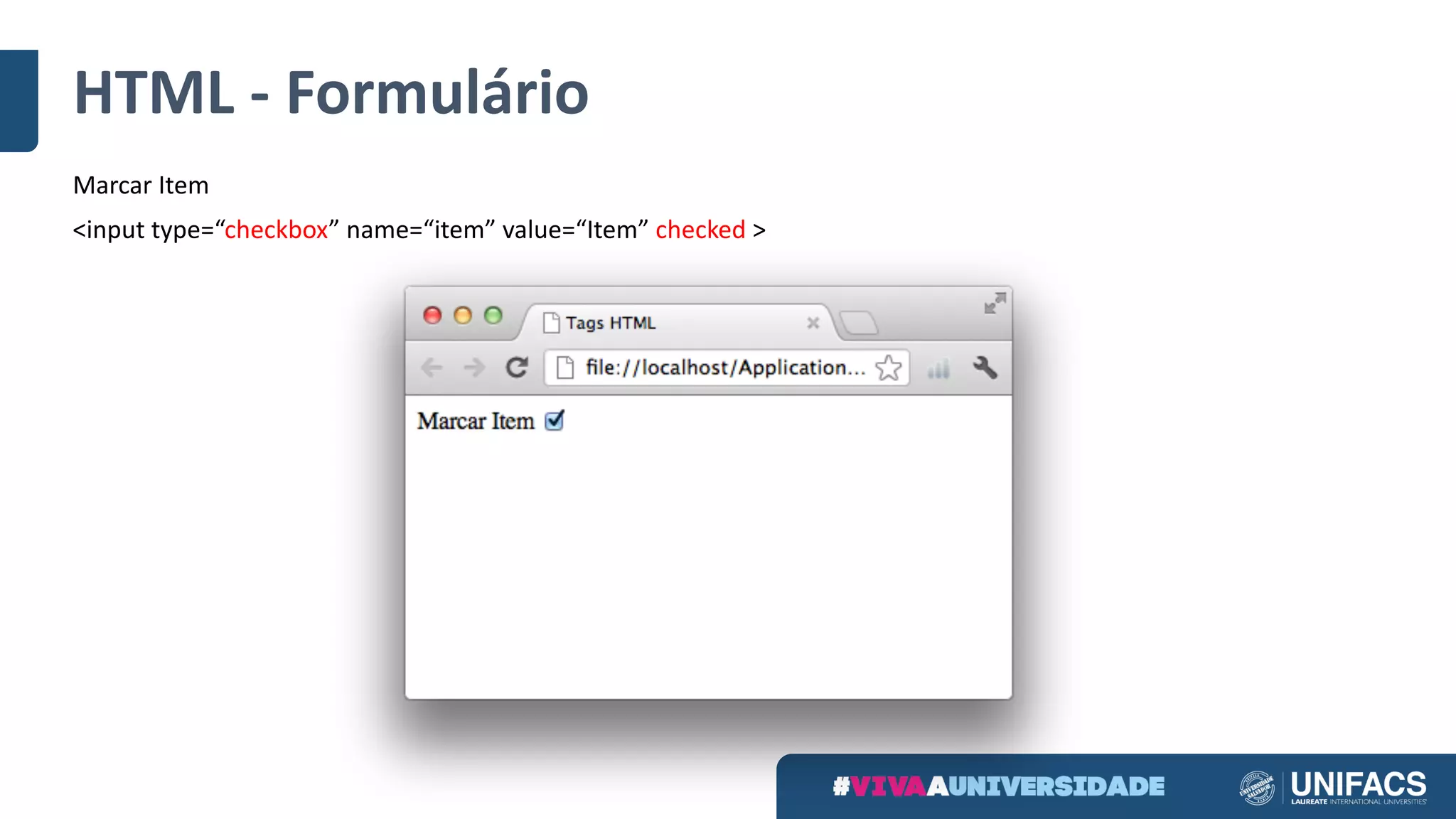 HTML	- Formulário
Marcar	Item
<input	type=“checkbox” name=“item” value=“Item” checked >
 