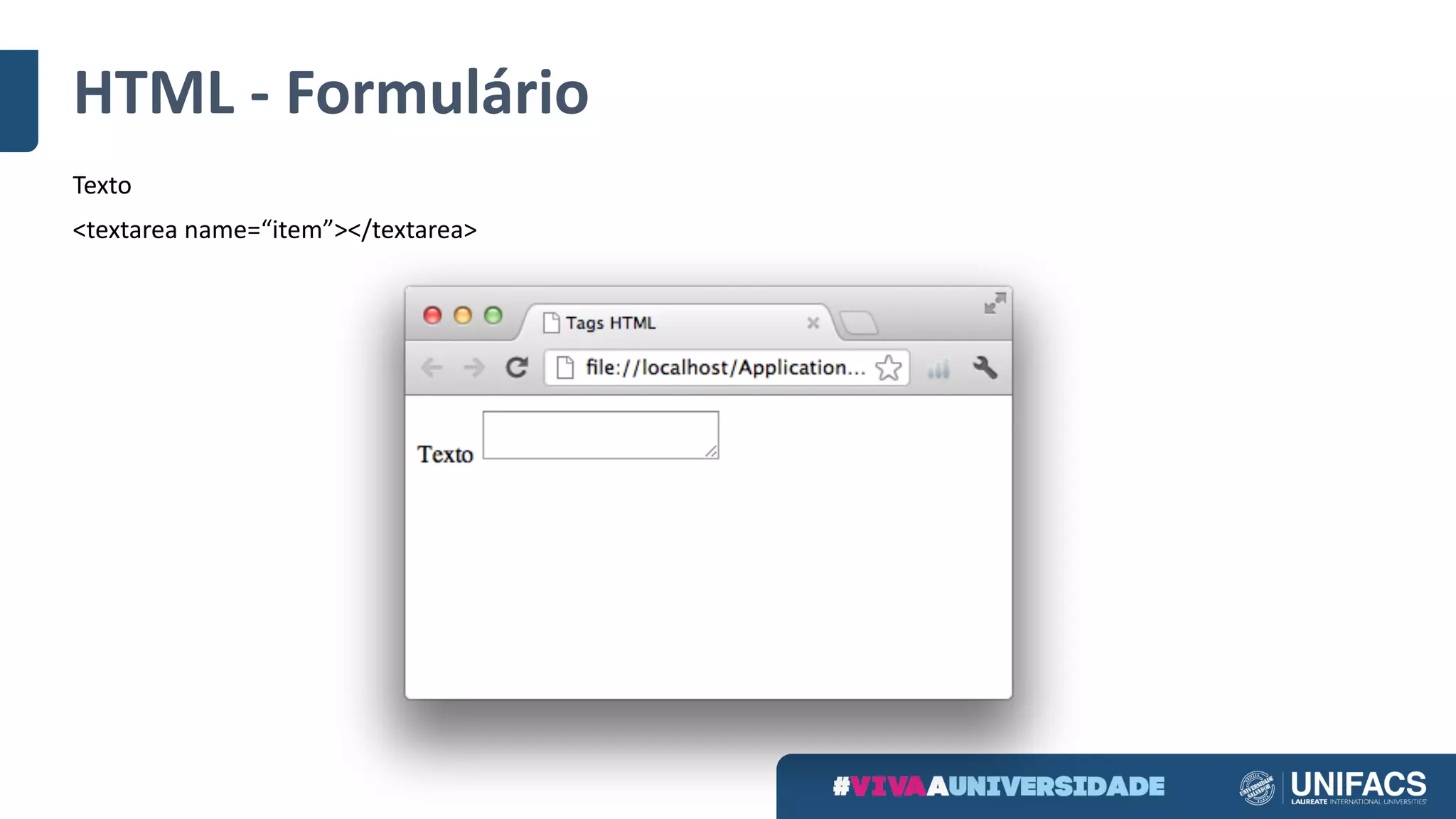 HTML	- Formulário
Texto
<textarea	name=“item”></textarea>
 