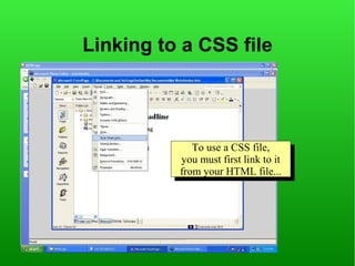 Linking to a CSS file




             To use aaCSS file,
              To use CSS file,
          you must first link to it
           you must first link to it
          from your HTML file...
           from your HTML file...
 