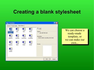 Creating a blank stylesheet


                    We can choose aa
                     We can choose
                      ready-made
                       ready-made
                      template, or
                       template, or
                    we can make our
                    we can make our
                         own...
                          own...
 