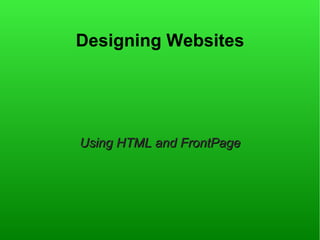 Designing Websites




Using HTML and FrontPage
 