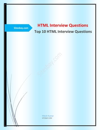 Sitesbay.com
HTML Interview Questions
Top 10 HTML Interview Questions
Hitesh Kumar
SITESBAY.COM
 
