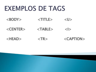 <BODY>     <TITLE>   <U>

<CENTER>   <TABLE>   <I>

<HEAD>     <TR>      <CAPTION>
 