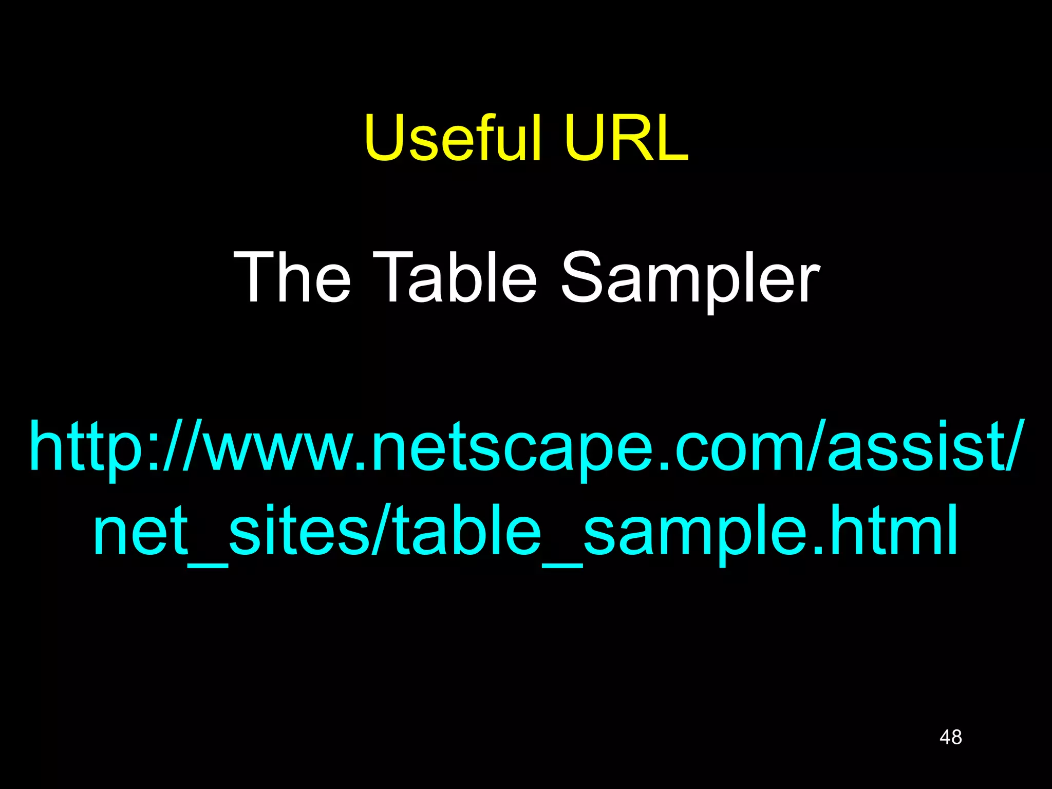48
Useful URL
The Table Sampler
http://www.netscape.com/assist/
net_sites/table_sample.html
 