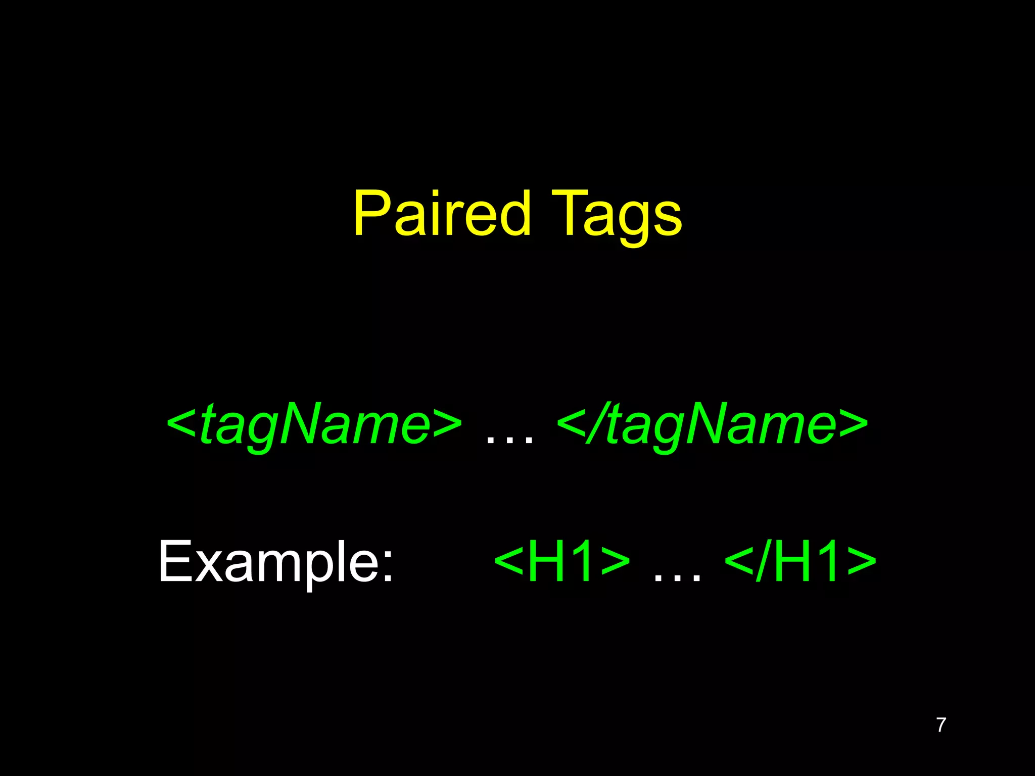 7
Paired Tags
<tagName> … </tagName>
Example: <H1> … </H1>
 