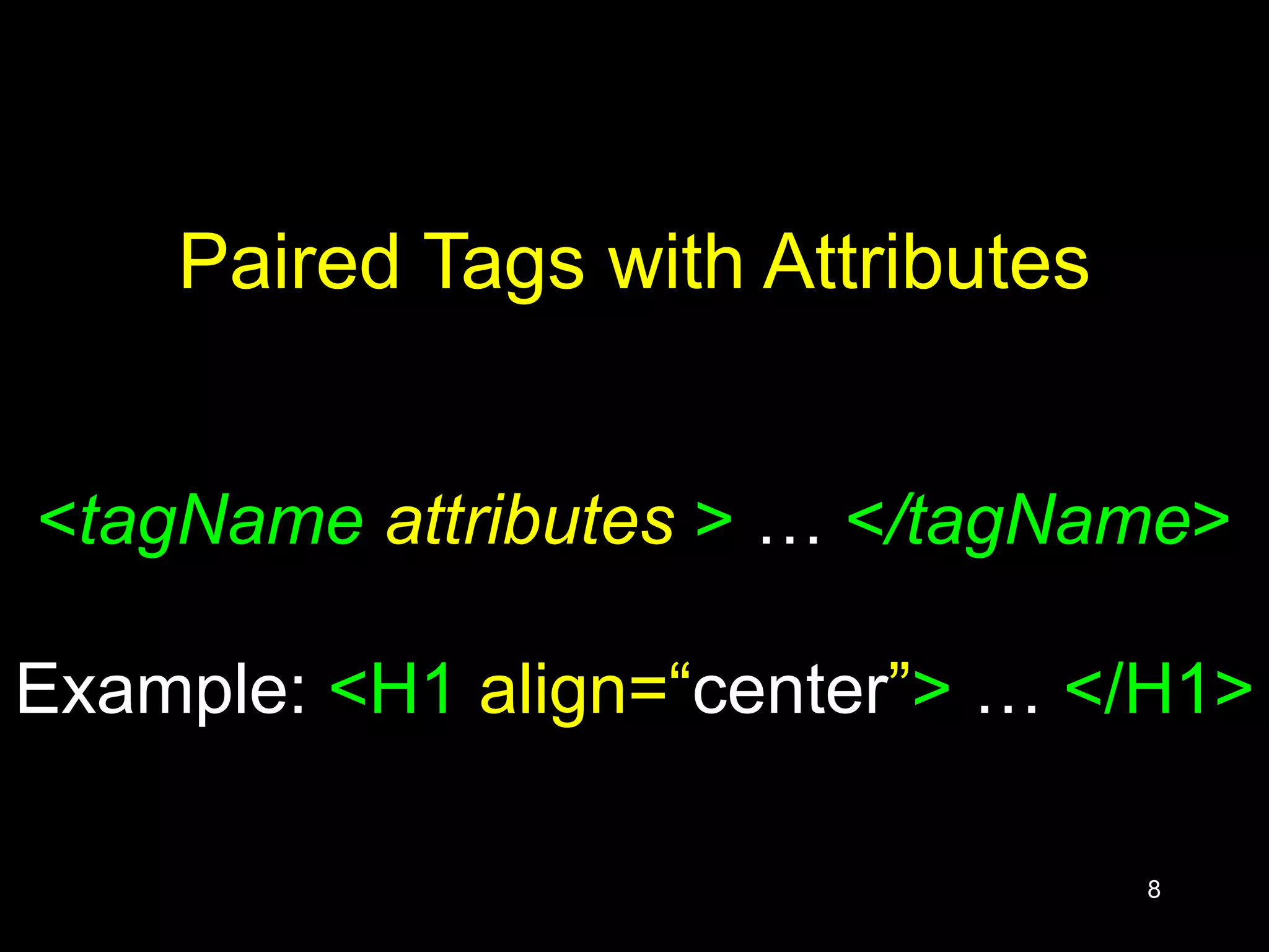 8
Paired Tags with Attributes
<tagName attributes > … </tagName>
Example: <H1 align=“center”> … </H1>
 