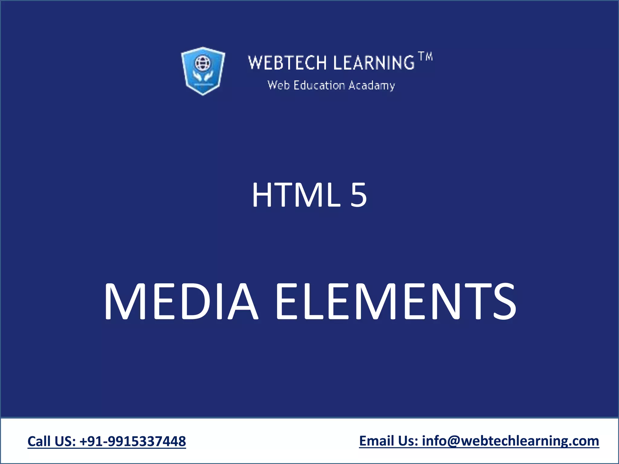 HTML 5
MEDIA ELEMENTS
Call US: +91-9915337448 Email Us: info@webtechlearning.com
 
