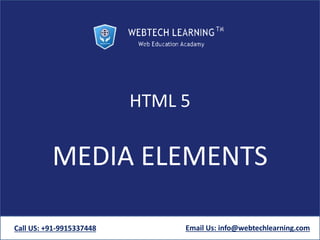 HTML 5
MEDIA ELEMENTS
Call US: +91-9915337448 Email Us: info@webtechlearning.com
 