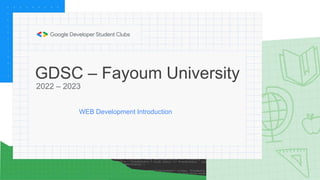 GDSC – Fayoum University
2022 – 2023
WEB Development Introduction
 