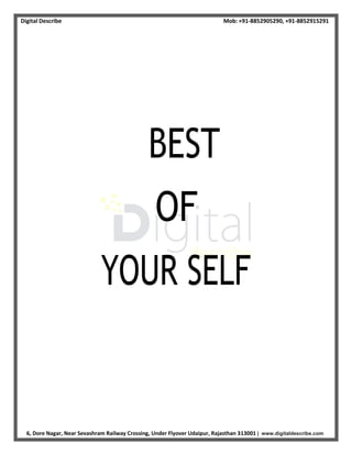 Digital Describe Mob: +91-8852905290, +91-8852915291
6, Dore Nagar, Near Sevashram Railway Crossing, Under Flyover Udaipur, Rajasthan 313001 | www.digitaldescribe.com
BEST
OF
YOUR SELF
 
