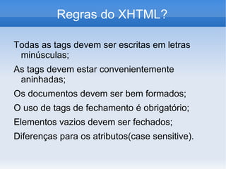 O que é HTML HTML é composto de marcações ( Tags  ou  etiquetas ), onde cada uma pode ter varios  atributos ; <input  type=” text ” id=” Cliente_Nome ” name=” nome ”   /> Identificadores Id (Identification) e Classes 