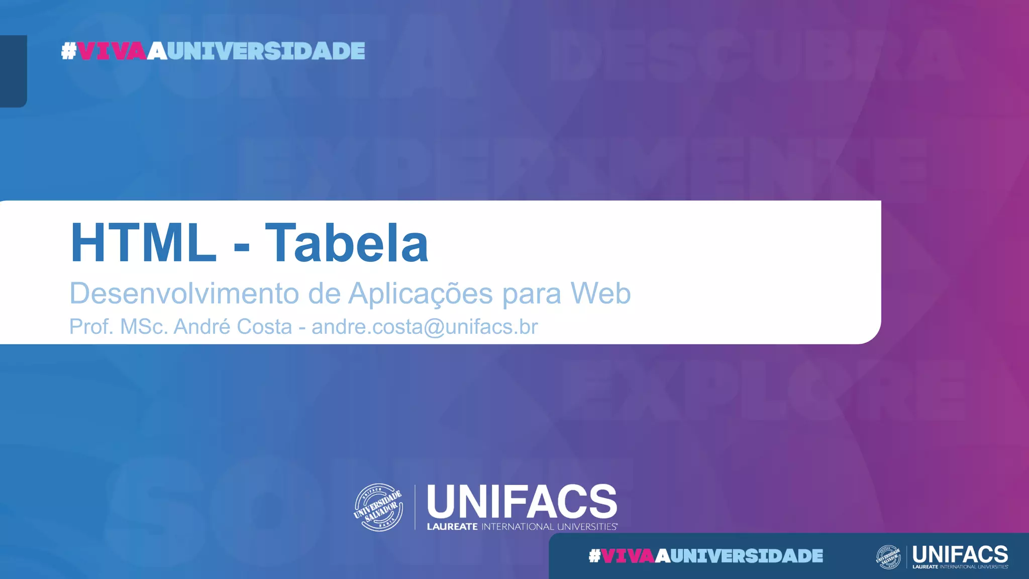 HTML - Tabela
Desenvolvimento de Aplicações para Web
Prof. MSc. André Costa - andre.costa@unifacs.br
 