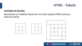 HTML	- Tabela
Atividade do	Desafio
Desenvolva as	3	tabelas abaixo em um	único arquivo HTML	(uma em
baixo da	outra):
 