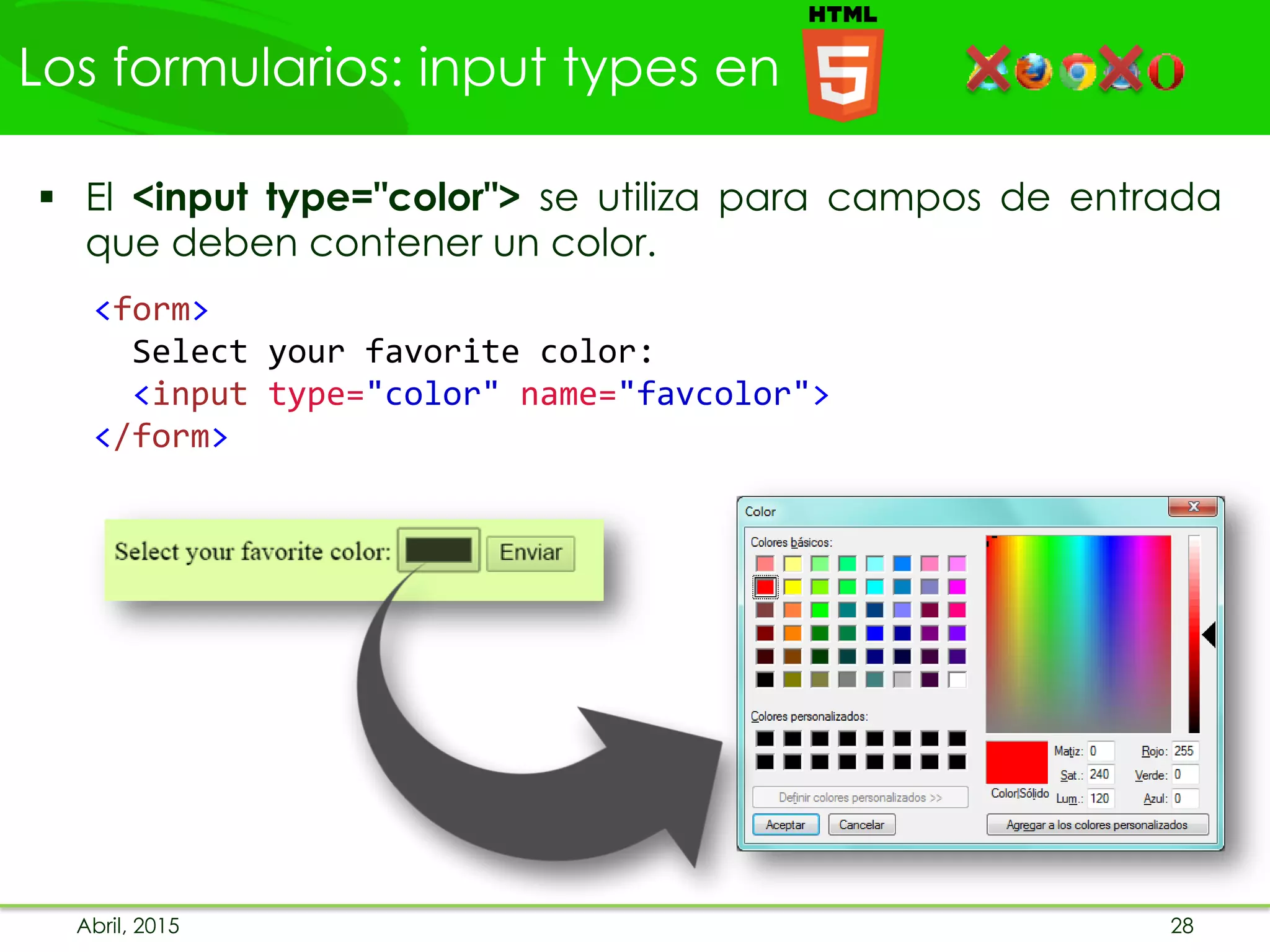 Los formularios: input types en
Abril, 2015 28
 El <input type="color"> se utiliza para campos de entrada
que deben contener un color.
<form>
Select your favorite color:
<input type="color" name="favcolor">
</form>
 