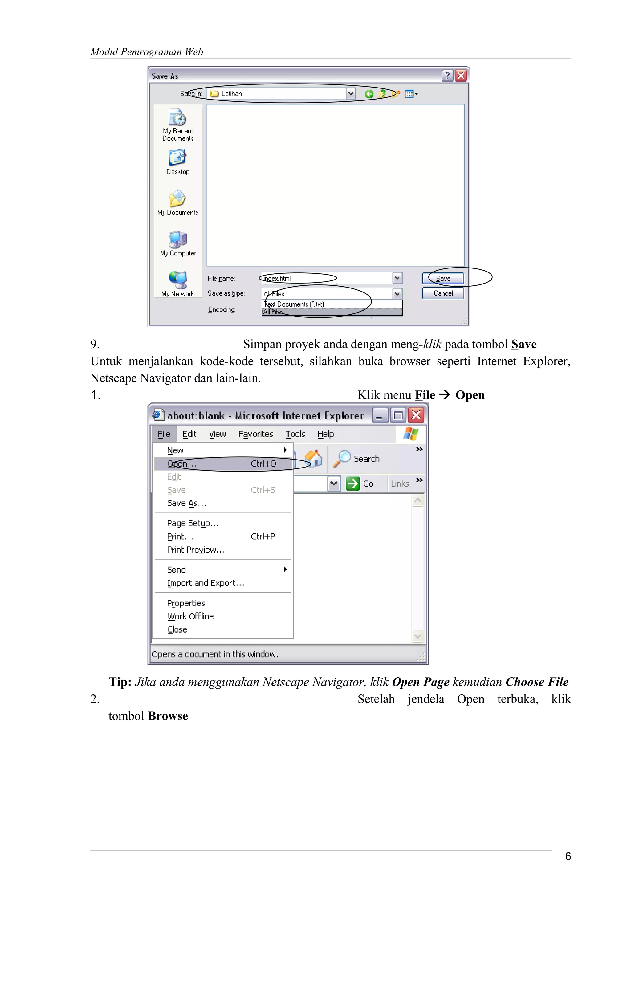 Modul Pemrograman Web
9. Simpan proyek anda dengan meng-klik pada tombol Save
Untuk menjalankan kode-kode tersebut, silahkan buka browser seperti Internet Explorer,
Netscape Navigator dan lain-lain.
1. Klik menu File  Open
Tip: Jika anda menggunakan Netscape Navigator, klik Open Page kemudian Choose File
2. Setelah jendela Open terbuka, klik
tombol Browse
6
 