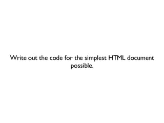Write out the code for the simplest HTML document possible. 