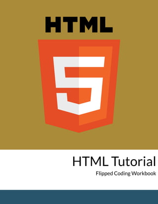 HTML Tutorial
Flipped Coding Workbook
 