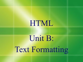 HTML Unit B: Text Formatting 