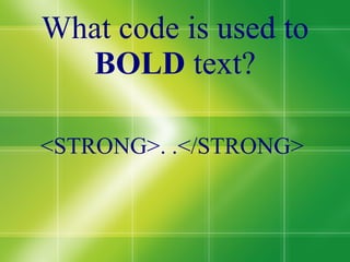 What code is used to  BOLD  text? <STRONG>. .</STRONG> 
