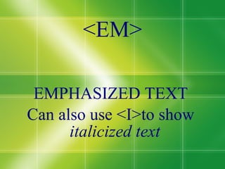 <EM> EMPHASIZED TEXT Can also use <I>to show  italicized text 