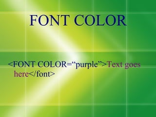 FONT COLOR <FONT COLOR=“purple”> Text goes here </font> 