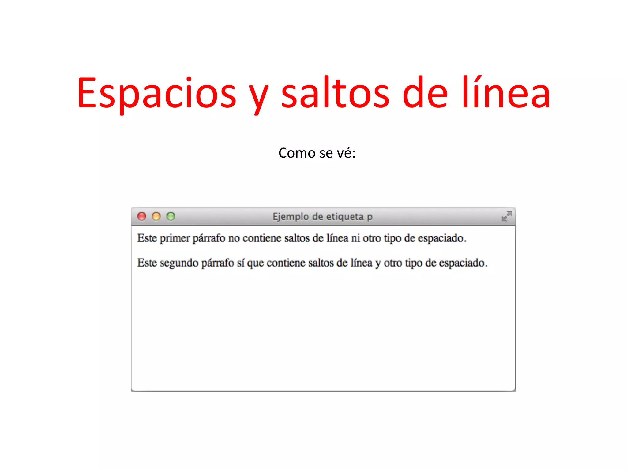 Espacios	
  y	
  saltos	
  de	
  línea	
  
                        Como	
  se	
  vé:	
  
	
  
 