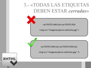 <p>TEXTO UNO</p><p>TEXTO DOS
<img src=‘’imagenes/perro-salchicha.jpg’’>
<p>TEXTO UNO</p><p>TEXTO DOS</p>
<img src=‘’imagenes/perro-salchicha.jpg’’ />
3.- «TODAS LAS ETIQUETAS
DEBEN ESTAR cerradas»
 