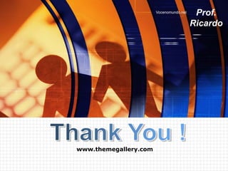 Vocenomundo.net    Prof.
                                         Ricardo




www.themegallery.com
 