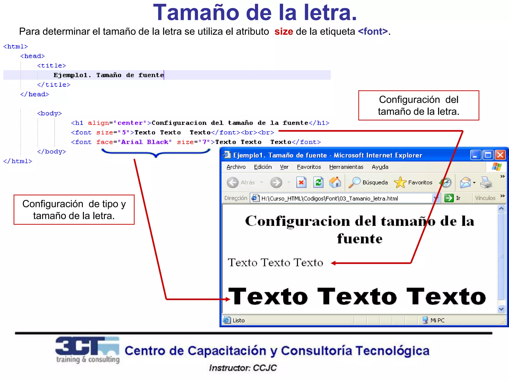 Tamaño de la letra.
Para determinar el tamaño de la letra se utiliza el atributo size de la etiqueta <font>.




                                                                                    Configuración del
                                                                                    tamaño de la letra.




Configuración de tipo y
  tamaño de la letra.
 