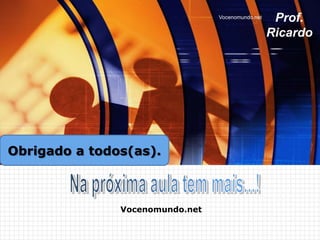 Vocenomundo.net    Prof.
                                                   Ricardo




Obrigado a todos(as).



               Vocenomundo.net
 