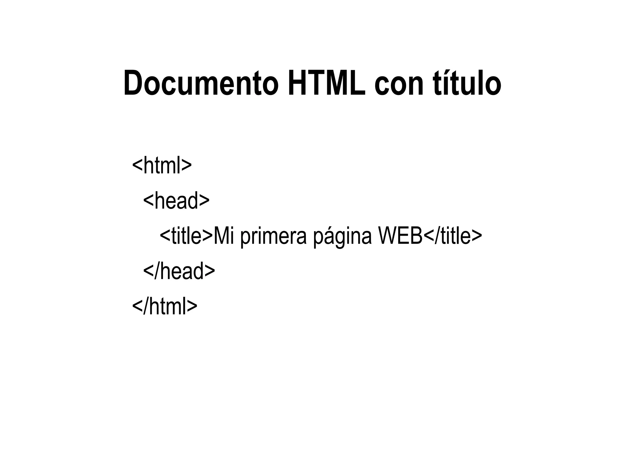 Documento HTML con título
<html>
<head>
<title>Mi primera página WEB</title>
</head>
</html>
 