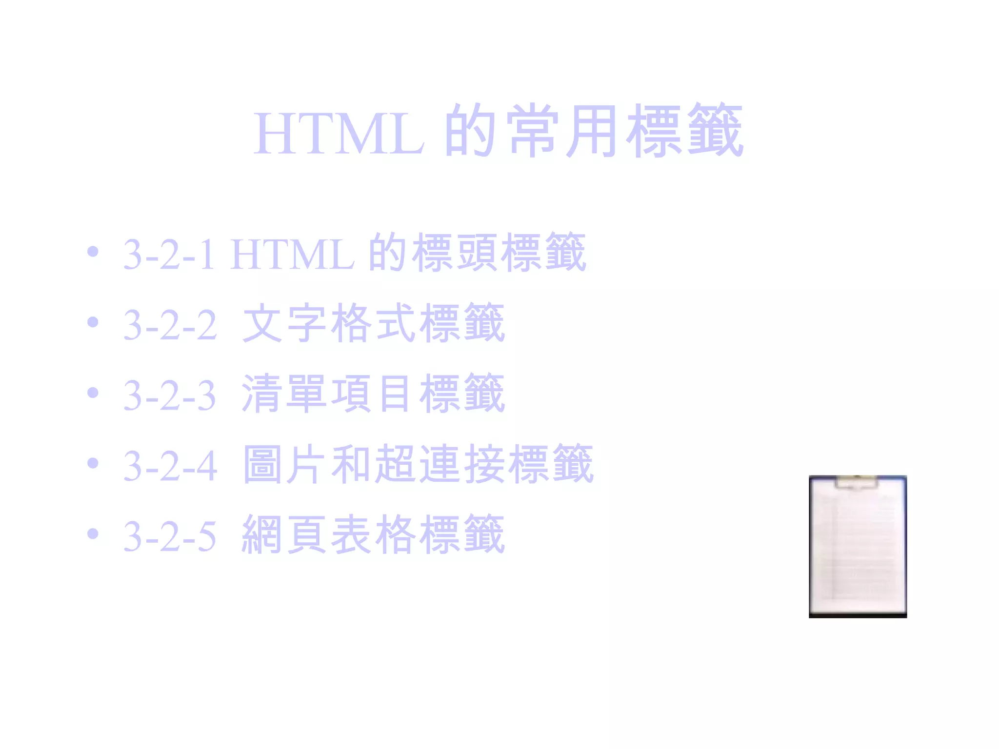 HTML 的常用標籤
• 3-2-1 HTML 的標頭標籤
• 3-2-2 文字格式標籤
• 3-2-3 清單項目標籤
• 3-2-4 圖片和超連接標籤
• 3-2-5 網頁表格標籤
 