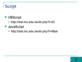 Script

   VBScript
       http://dob.tnc.edu.tw/dir.php?t=22
   JavaScript
       http://dob.tnc.edu.tw/dir.php?t=6&at
 