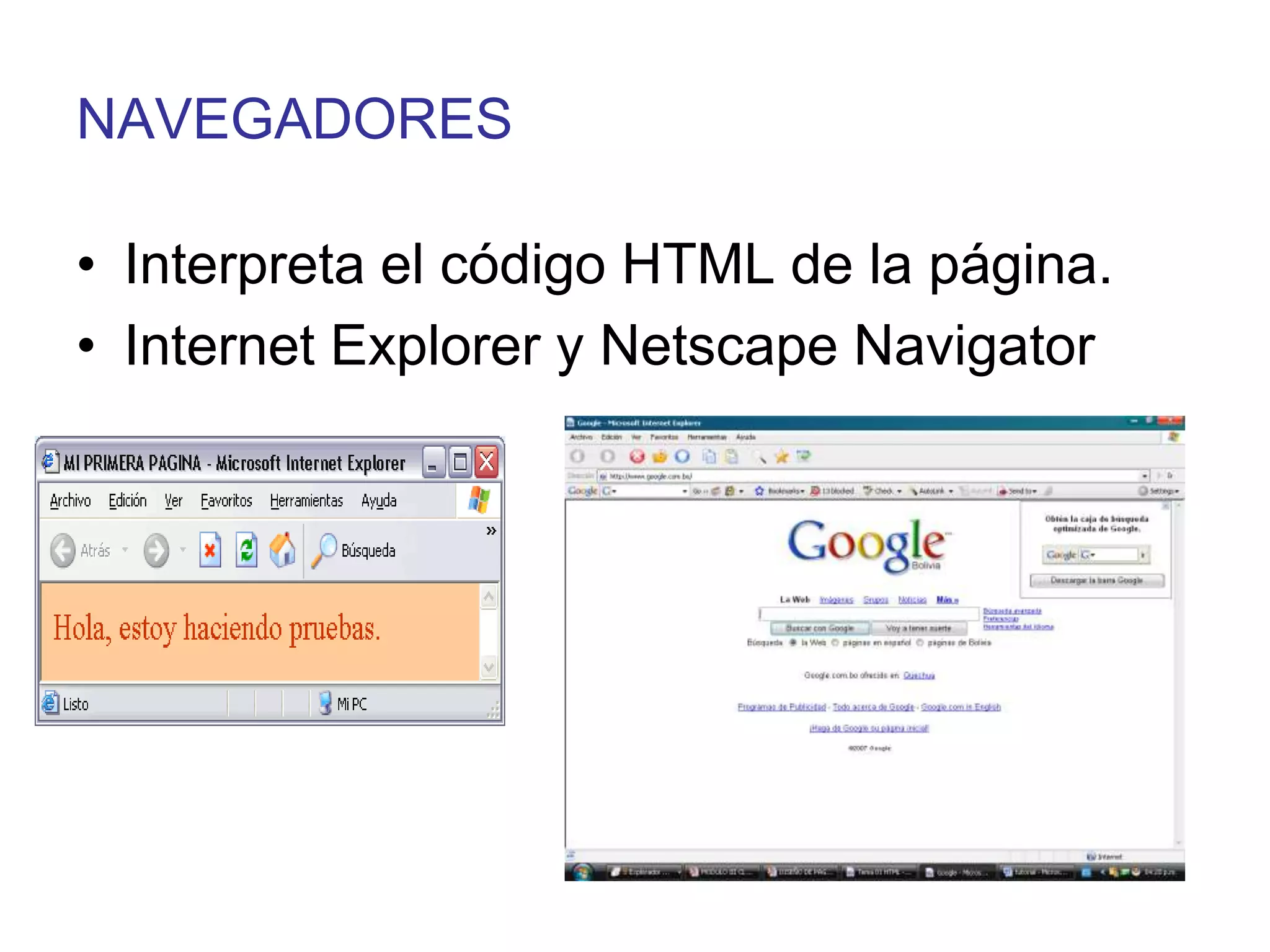 NAVEGADORES

• Interpreta el código HTML de la página.
• Internet Explorer y Netscape Navigator
 