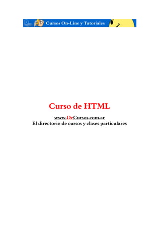 Curso de HTML
          www.DeCursos.com.ar
El directorio de cursos y clases particulares
 