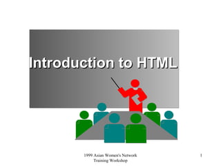 1999 Asian Women's Network
Training Workshop
1
Introduction to HTMLIntroduction to HTML
 
