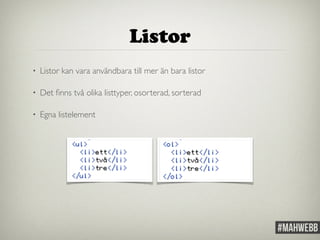 Listor 
• Listor kan vara användbara till mer än bara listor 
• Det finns två olika listtyper, osorterad, sorterad 
• Egna listelement 
 