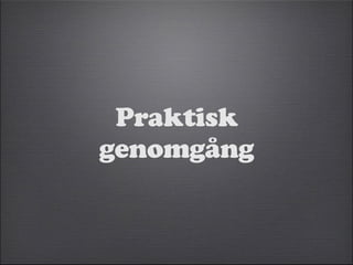 Praktisk 
genomgång 
 