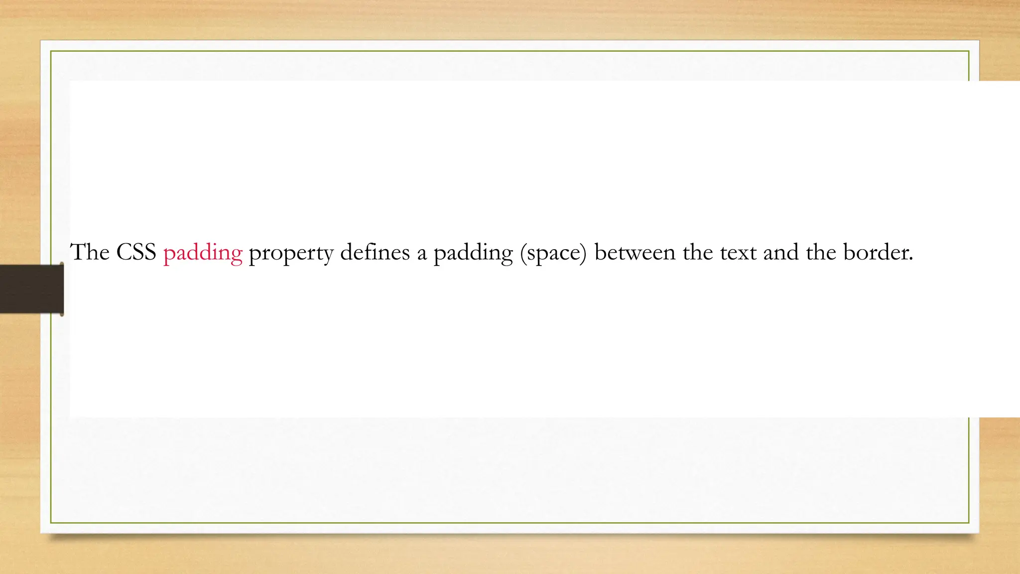 CSS Padding
The CSS padding property defines a padding (space) between the text and the border.
 