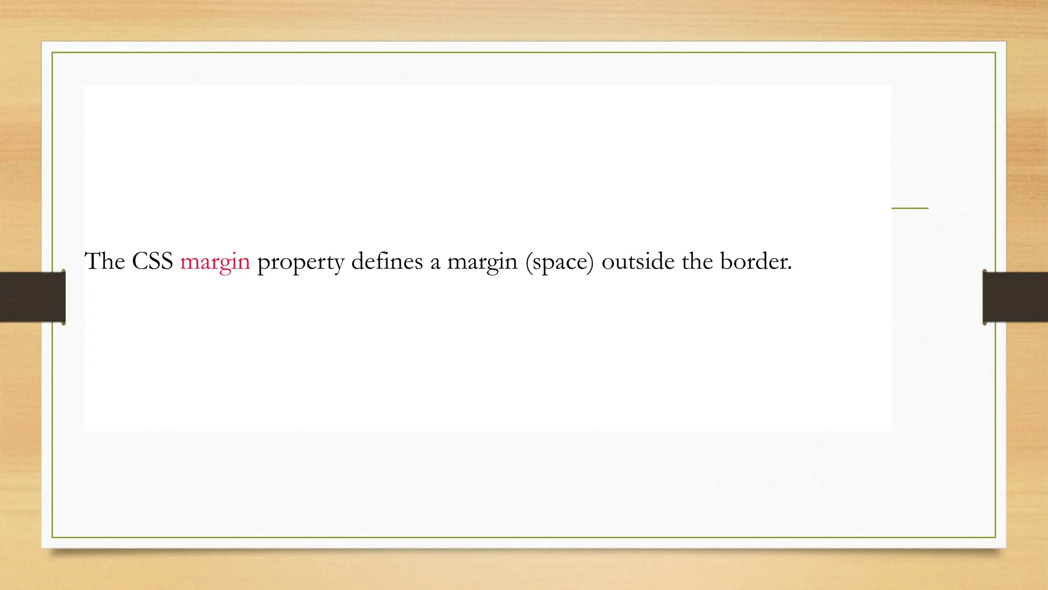 CSS Margin
The CSS margin property defines a margin (space) outside the border.
 