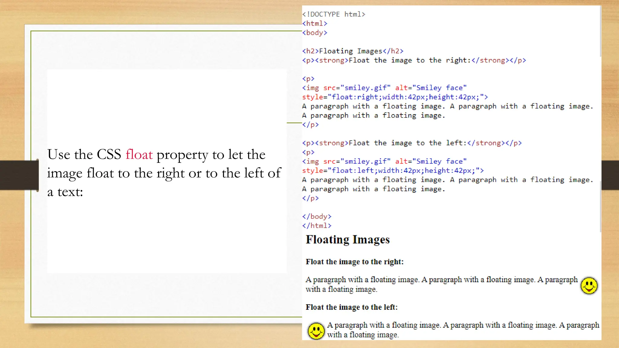 Image Floating
Use the CSS float property to let the
image float to the right or to the left of
a text:
 