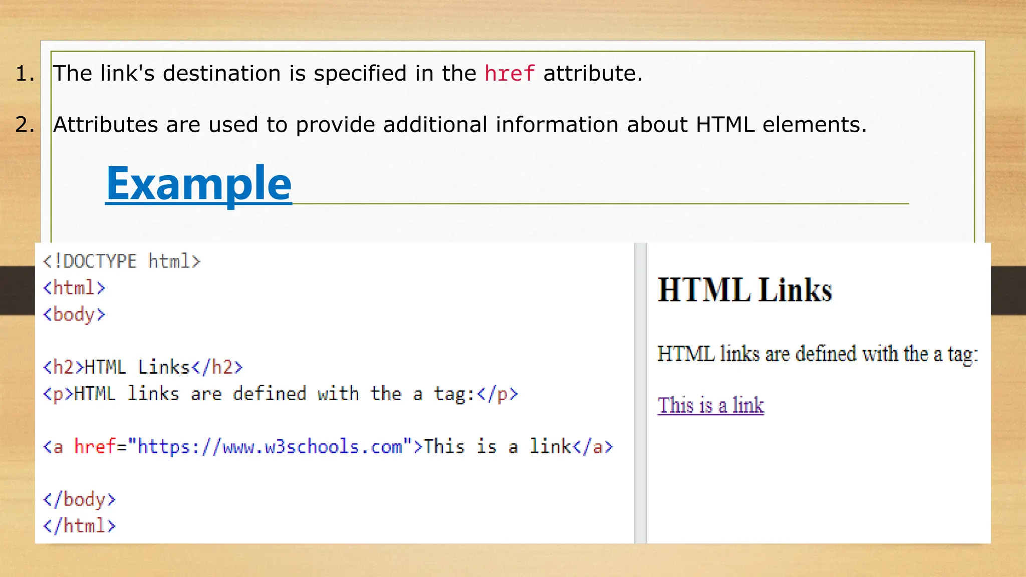 Example
1. The link's destination is specified in the href attribute.
2. Attributes are used to provide additional information about HTML elements.
 