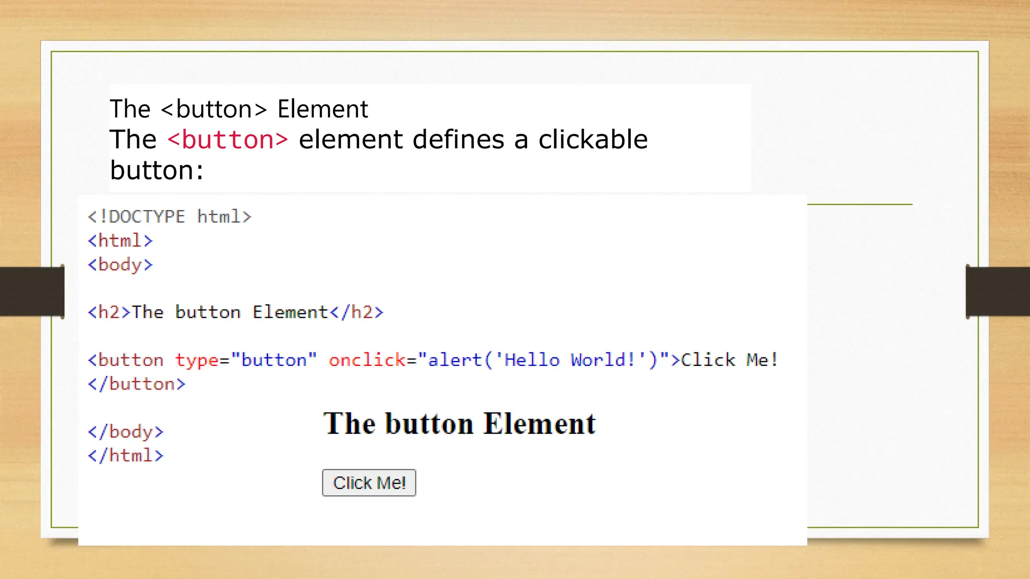 The <button> Element
The <button> element defines a clickable
button:
 