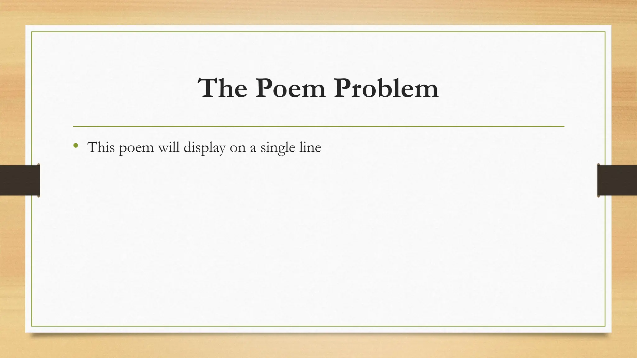 The Poem Problem
• This poem will display on a single line
 