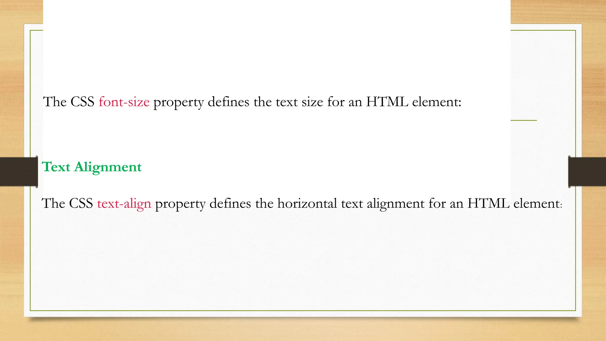 Text Size
The CSS font-size property defines the text size for an HTML element:
Text Alignment
The CSS text-align property defines the horizontal text alignment for an HTML element:
 