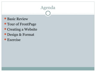 Agenda

Basic Review
Tour of FrontPage
Creating a Website
Design & Format
Exercise
 