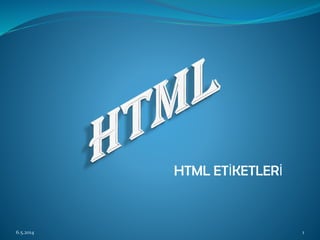 HTML ETİKETLERİ
6.5.2014 1
 