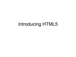 Introducing HTML5
 