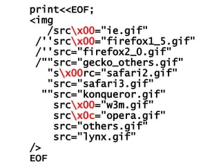 print<<EOF; <img /src \x00 ="ie.gif" /''src \x00 ="firefox1_5.gif" /''src="firefox2_0.gif" /""src="gecko_others.gif" "s \x00 rc="safari2.gif" "src="safari3.gif" ""src="konqueror.gif" src \x00 ="w3m.gif" src \x0c ="opera.gif" src="others.gif" src="lynx.gif" /> EOF 